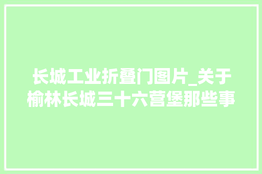 长城工业折叠门图片_关于榆林长城三十六营堡那些事你知道若干呢 复合门