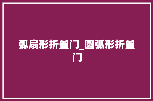 弧扇形折叠门_圆弧形折叠门 铝合金门