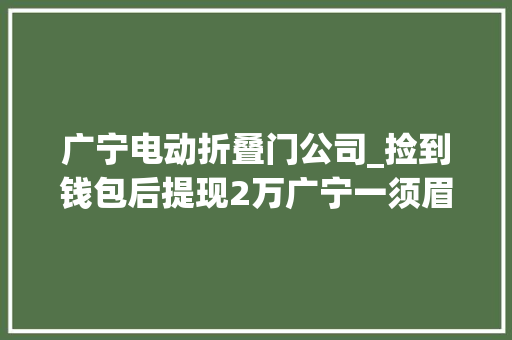 广宁电动折叠门公司_捡到钱包后提现2万广宁一须眉涉嫌信用卡诱骗被刑拘