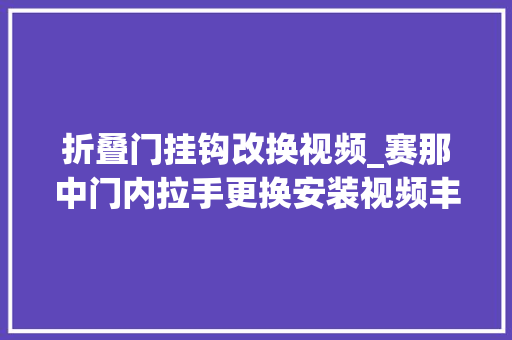 折叠门挂钩改换视频_赛那中门内拉手更换安装视频丰田塞纳塞纳改装