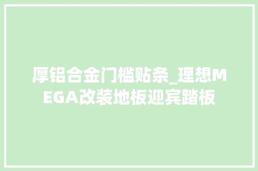 厚铝合金门槛贴条_理想MEGA改装地板迎宾踏板