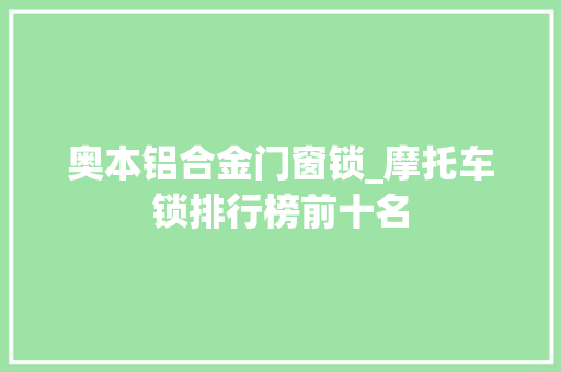 奥本铝合金门窗锁_摩托车锁排行榜前十名 铝合金门