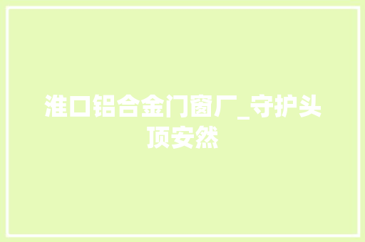 淮口铝合金门窗厂_守护头顶安然 折叠门