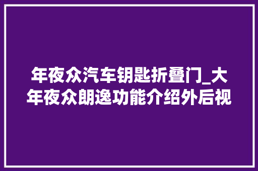 年夜众汽车钥匙折叠门_大年夜众朗逸功能介绍外后视镜锁车折叠能关闭吗大年夜众朗逸