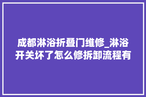 成都淋浴折叠门维修_淋浴开关坏了怎么修拆卸流程有哪些看完绝对不后悔 防火门