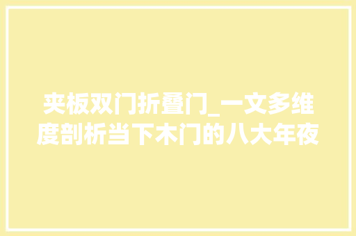 夹板双门折叠门_一文多维度剖析当下木门的八大年夜分类与组成结构