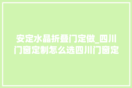 安定水晶折叠门定做_四川门窗定制怎么选四川门窗定制哪家好