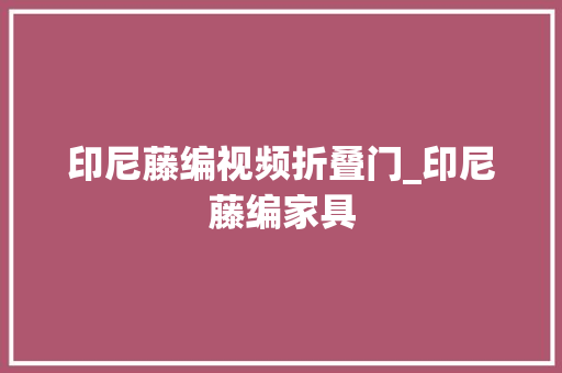 印尼藤编视频折叠门_印尼藤编家具 防火门