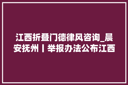 江西折叠门德律风咨询_晨安抚州丨举报办法公布江西开展集中整治