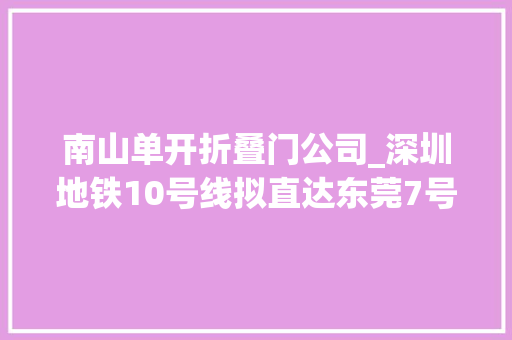 南山单开折叠门公司_深圳地铁10号线拟直达东莞7号线二期又有新进展 塑钢门