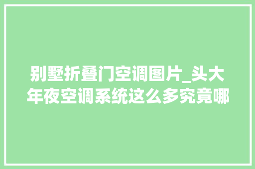 别墅折叠门空调图片_头大年夜空调系统这么多究竟哪款更适合别墅呢