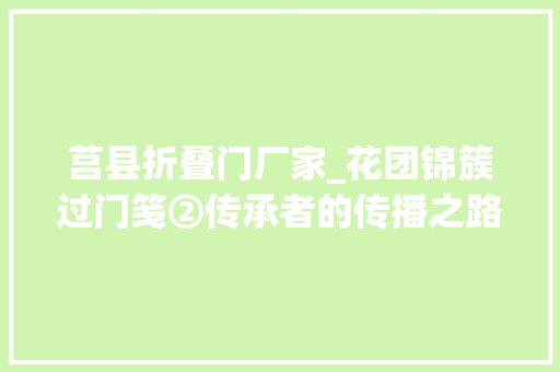 莒县折叠门厂家_花团锦簇过门笺②传承者的传播之路