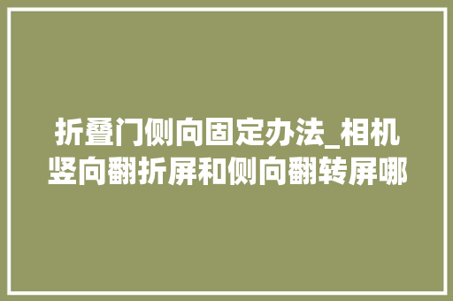 折叠门侧向固定办法_相机竖向翻折屏和侧向翻转屏哪一款更实用 塑钢门