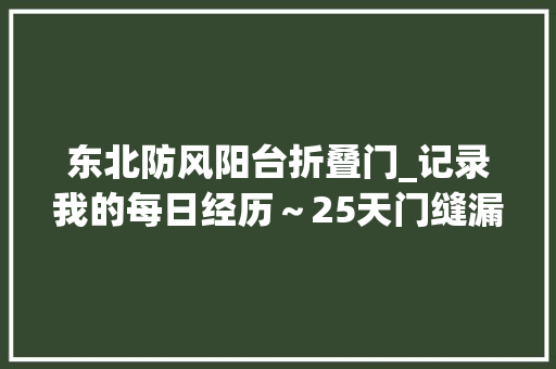东北防风阳台折叠门_记录我的每日经历～25天门缝漏冷风热忱手艺人教我买防风条