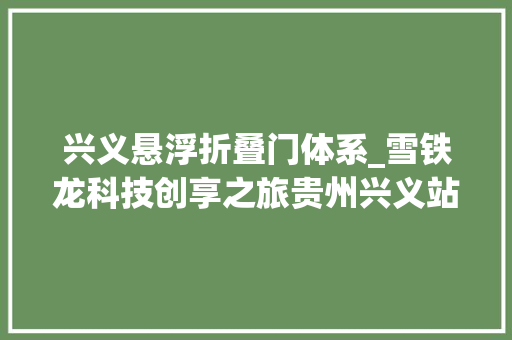 兴义悬浮折叠门体系_雪铁龙科技创享之旅贵州兴义站即将开营 防火门