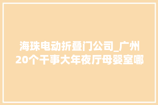 海珠电动折叠门公司_广州20个干事大年夜厅母婴室哪些超谅解哪些太简陋门都关不上