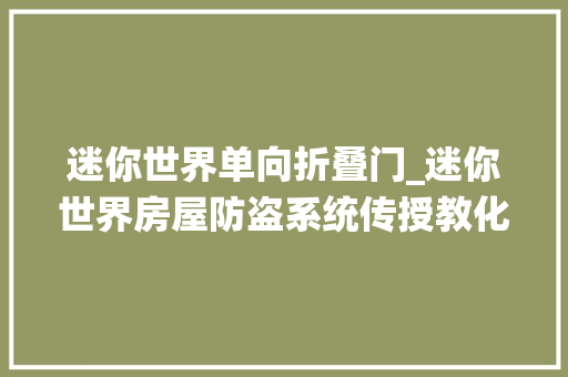 迷你世界单向折叠门_迷你世界房屋防盗系统传授教化豪华房屋再也不怕人扣砖了