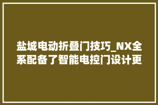 盐城电动折叠门技巧_NX全系配备了智能电控门设计更便捷