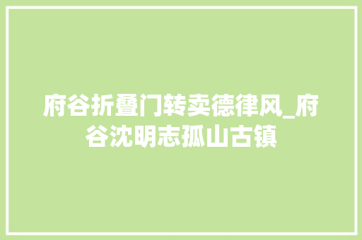 府谷折叠门转卖德律风_府谷沈明志孤山古镇