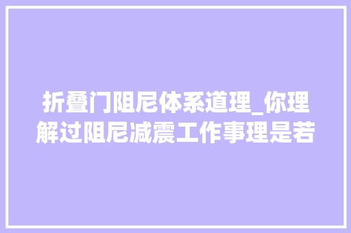 折叠门阻尼体系道理_你理解过阻尼减震工作事理是若何的吗 复合门