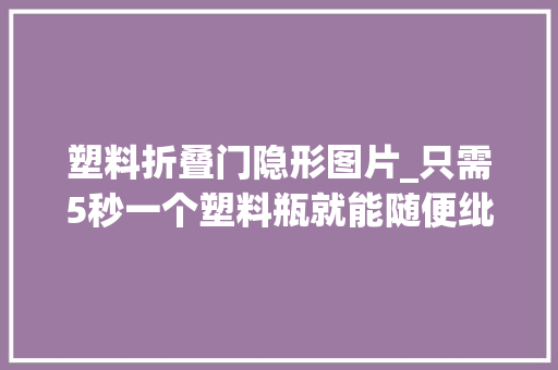 塑料折叠门隐形图片_只需5秒一个塑料瓶就能随便纰漏打开防盗门你家真的安然吗