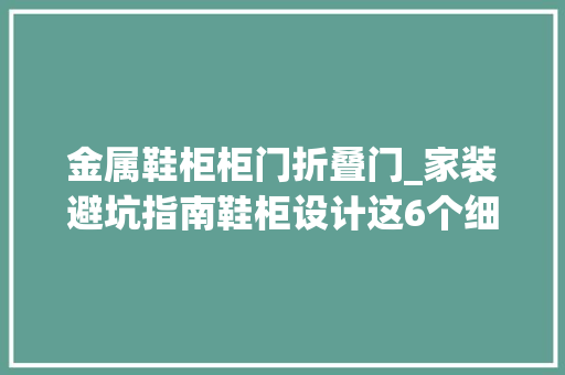 金属鞋柜柜门折叠门_家装避坑指南鞋柜设计这6个细节一定要留心