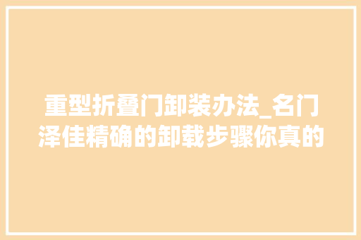重型折叠门卸装办法_名门泽佳精确的卸载步骤你真的知道吗