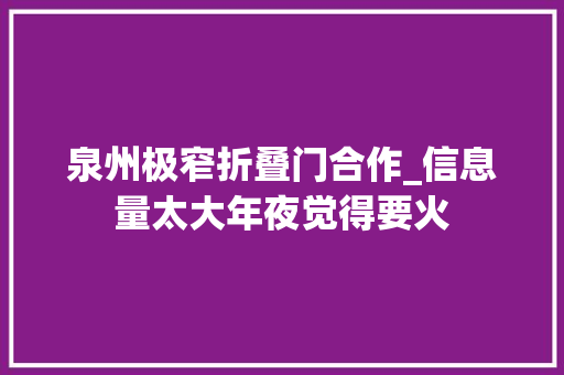 泉州极窄折叠门合作_信息量太大年夜觉得要火