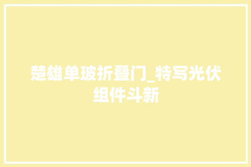 楚雄单玻折叠门_特写光伏组件斗新