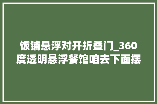 饭铺悬浮对开折叠门_360度透明悬浮餐馆咱去下面摆摊儿卖千里镜吧
