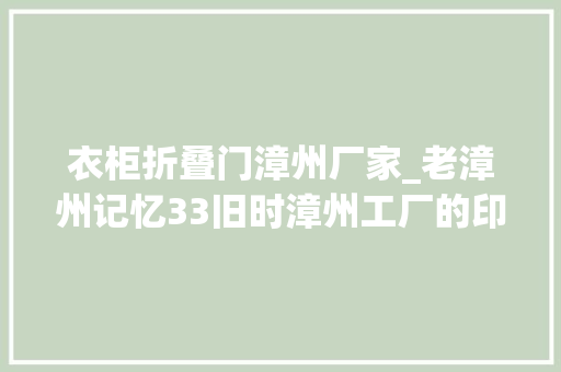 衣柜折叠门漳州厂家_老漳州记忆33旧时漳州工厂的印象