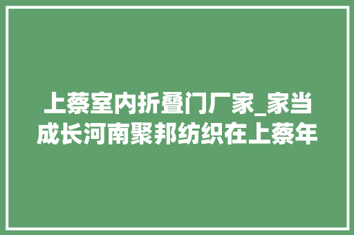 上蔡室内折叠门厂家_家当成长河南聚邦纺织在上蔡年产销针织衫500万件 折叠门