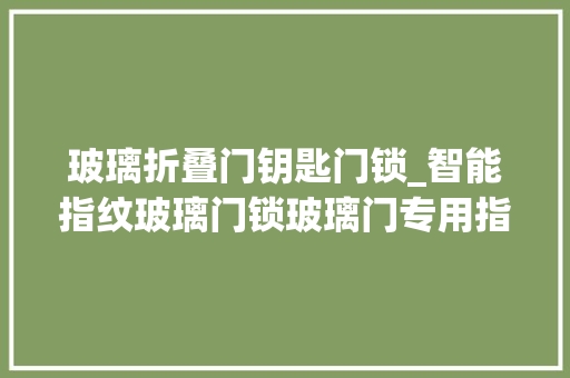 玻璃折叠门钥匙门锁_智能指纹玻璃门锁玻璃门专用指纹锁安然简单高效的门禁体验