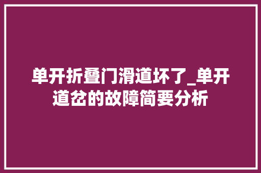 单开折叠门滑道坏了_单开道岔的故障简要分析