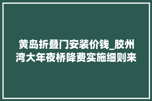 黄岛折叠门安装价钱_胶州湾大年夜桥降费实施细则来了市平易近关心的问题都在这里 防火门