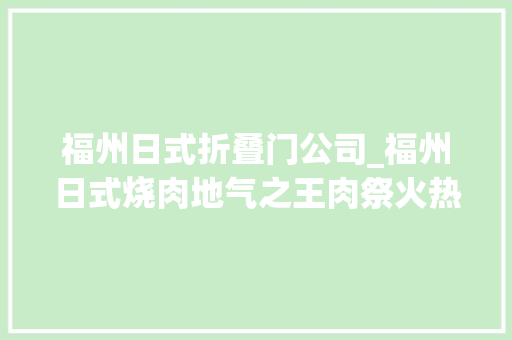 福州日式折叠门公司_福州日式烧肉地气之王肉祭火热来袭开业6天5折