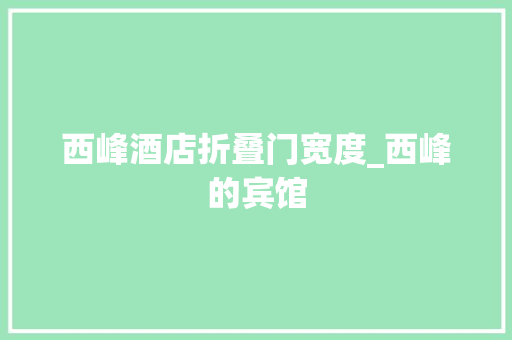 西峰酒店折叠门宽度_西峰的宾馆