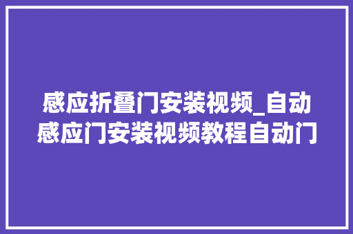感应折叠门安装视频_自动感应门安装视频教程自动门安装方法