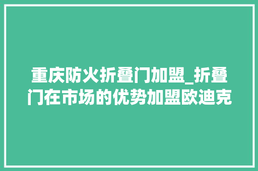 重庆防火折叠门加盟_折叠门在市场的优势加盟欧迪克铝合金门窗