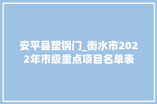 安平县塑钢门_衡水市2022年市级重点项目名单表