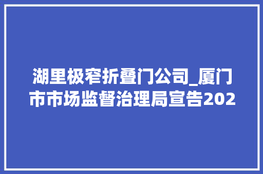 湖里极窄折叠门公司_厦门市市场监督治理局宣告2024年非医用口罩含儿童口罩产品质量监督抽查情况