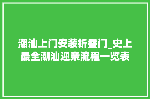 潮汕上门安装折叠门_史上最全潮汕迎亲流程一览表