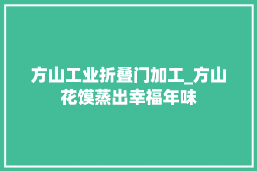 方山工业折叠门加工_方山花馍蒸出幸福年味