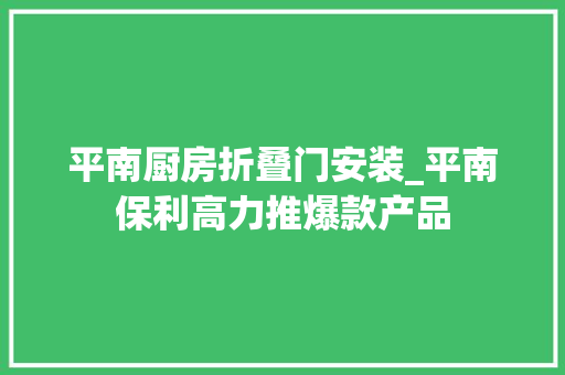 平南厨房折叠门安装_平南保利高力推爆款产品