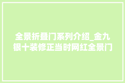 全景折叠门系列介绍_金九银十装修正当时网红全景门怎么选