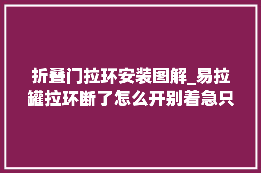 折叠门拉环安装图解_易拉罐拉环断了怎么开别着急只需一张纸就能轻松打开超实用