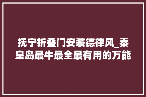 抚宁折叠门安装德律风_秦皇岛最牛最全最有用的万能通讯录总有一款你用得上