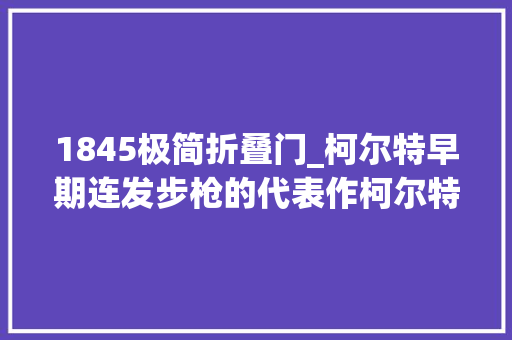 1845极简折叠门_柯尔特早期连发步枪的代表作柯尔特帕特森1839型转轮霰弹枪