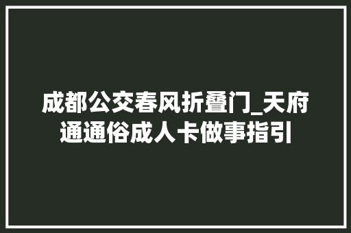 成都公交春风折叠门_天府通通俗成人卡做事指引