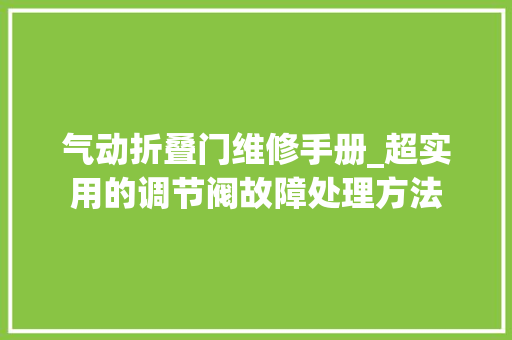 气动折叠门维修手册_超实用的调节阀故障处理方法